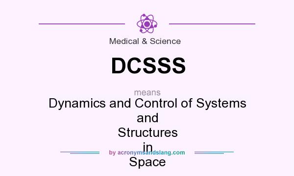 What does DCSSS mean? It stands for Dynamics and Control of Systems and Structures in Space