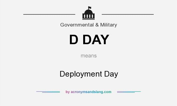 What does D DAY mean? It stands for Deployment Day