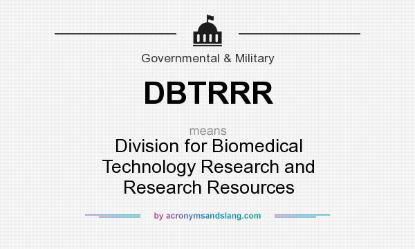 What does DBTRRR mean? It stands for Division for Biomedical Technology Research and Research Resources