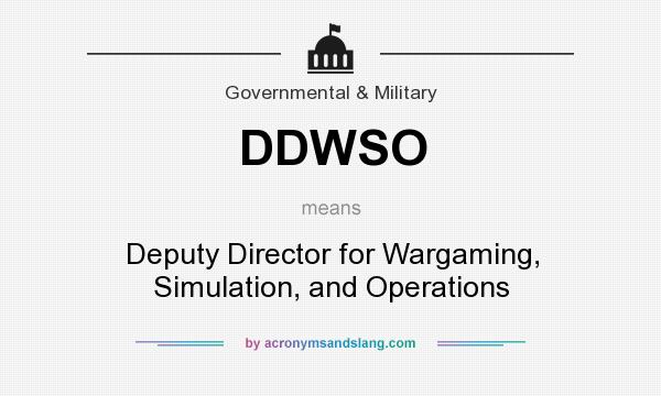 What does DDWSO mean? It stands for Deputy Director for Wargaming, Simulation, and Operations