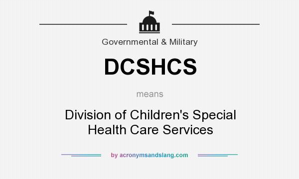 What does DCSHCS mean? It stands for Division of Children`s Special Health Care Services