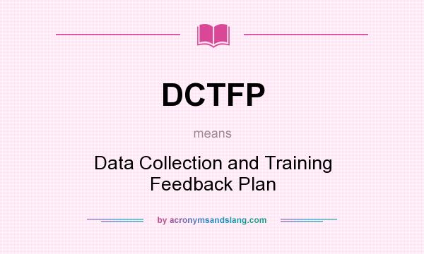 What does DCTFP mean? It stands for Data Collection and Training Feedback Plan