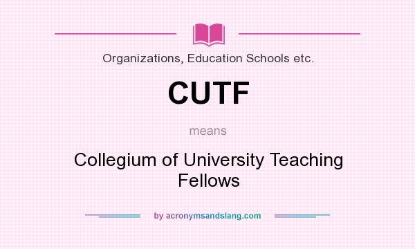 What does CUTF mean? It stands for Collegium of University Teaching Fellows