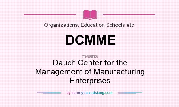 What does DCMME mean? It stands for Dauch Center for the Management of Manufacturing Enterprises