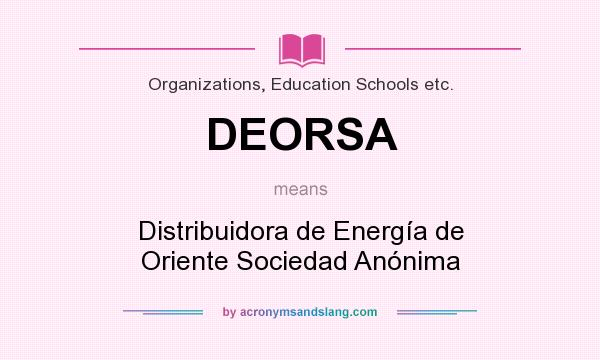 What does DEORSA mean? It stands for Distribuidora de Energía de Oriente Sociedad Anónima