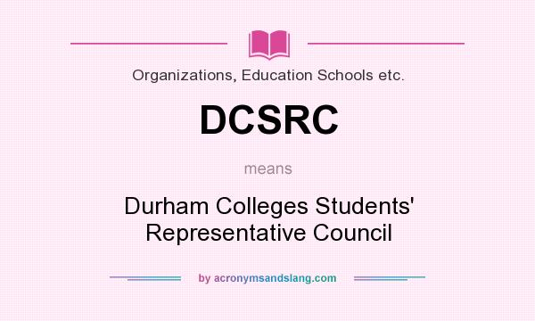 What does DCSRC mean? It stands for Durham Colleges Students` Representative Council