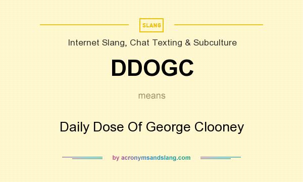 What does DDOGC mean? It stands for Daily Dose Of George Clooney
