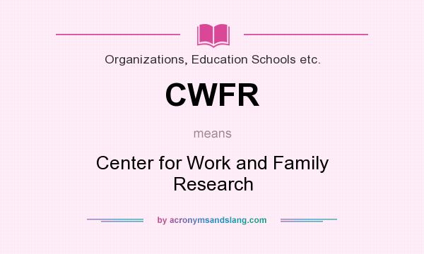 What does CWFR mean? It stands for Center for Work and Family Research