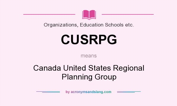 What does CUSRPG mean? It stands for Canada United States Regional Planning Group