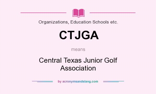 What does CTJGA mean? It stands for Central Texas Junior Golf Association