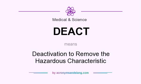 What does DEACT mean? It stands for Deactivation to Remove the Hazardous Characteristic
