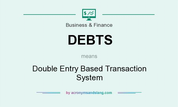 What does DEBTS mean? It stands for Double Entry Based Transaction System