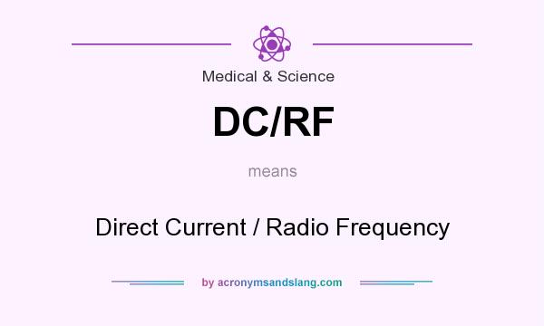 What does DC/RF mean? It stands for Direct Current / Radio Frequency