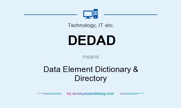 What does DEDAD mean? It stands for Data Element Dictionary & Directory