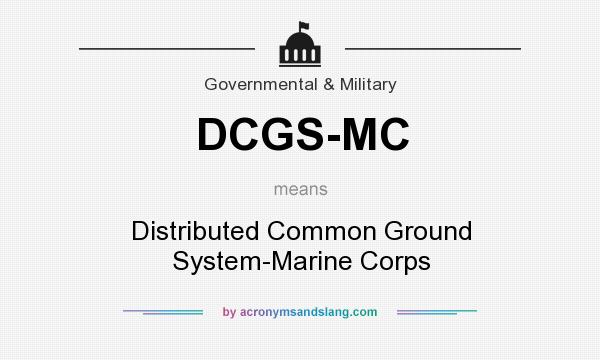 What does DCGS-MC mean? It stands for Distributed Common Ground System-Marine Corps