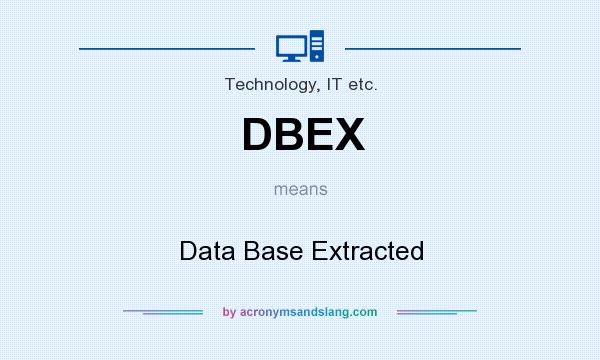 What does DBEX mean? It stands for Data Base Extracted