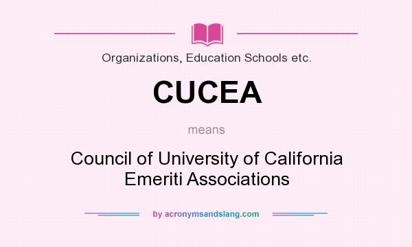 What does CUCEA mean? It stands for Council of University of California Emeriti Associations