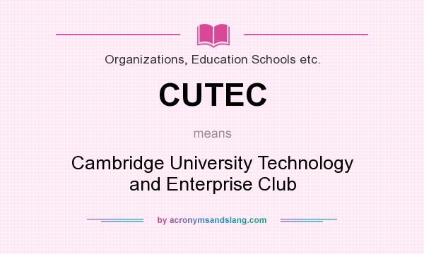 What does CUTEC mean? It stands for Cambridge University Technology and Enterprise Club