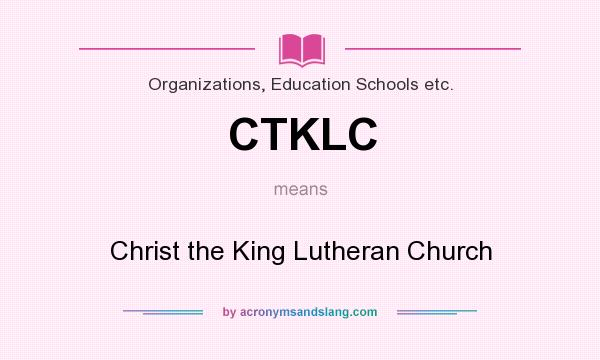 What does CTKLC mean? It stands for Christ the King Lutheran Church