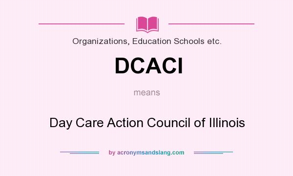 What does DCACI mean? It stands for Day Care Action Council of Illinois