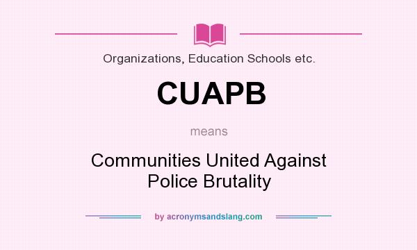 What does CUAPB mean? It stands for Communities United Against Police Brutality