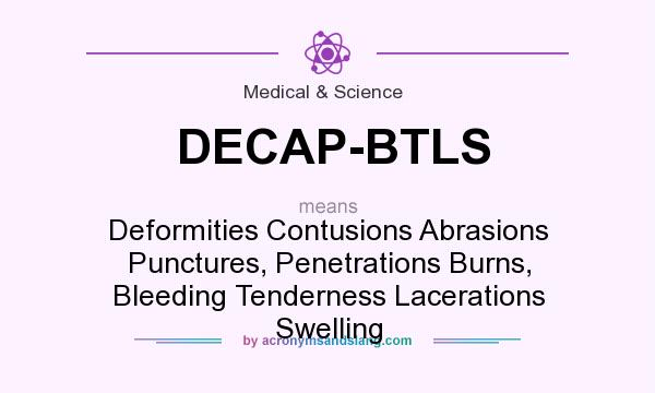 What does DECAP-BTLS mean? It stands for Deformities Contusions Abrasions Punctures, Penetrations Burns, Bleeding Tenderness Lacerations Swelling