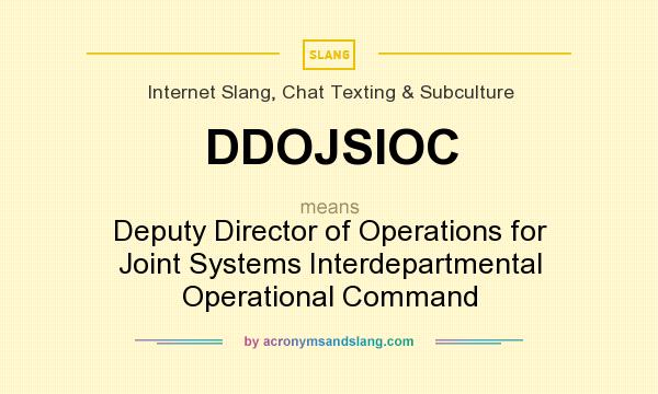 What does DDOJSIOC mean? It stands for Deputy Director of Operations for Joint Systems Interdepartmental Operational Command