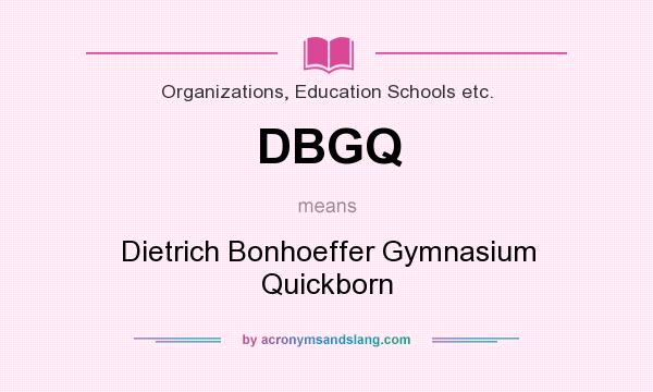 What does DBGQ mean? It stands for Dietrich Bonhoeffer Gymnasium Quickborn