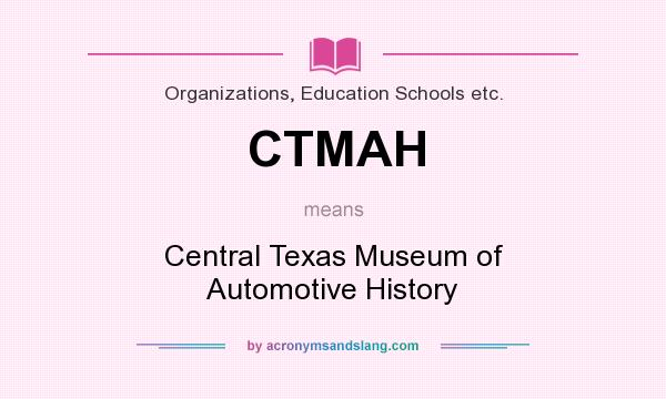 What does CTMAH mean? It stands for Central Texas Museum of Automotive History