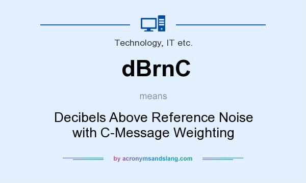What does dBrnC mean? It stands for Decibels Above Reference Noise with C-Message Weighting