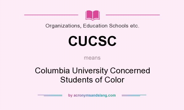 What does CUCSC mean? It stands for Columbia University Concerned Students of Color