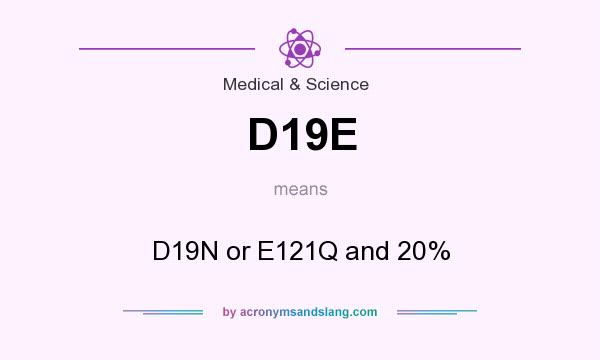 What does D19E mean? It stands for D19N or E121Q and 20%