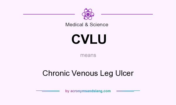 What does CVLU mean? It stands for Chronic Venous Leg Ulcer