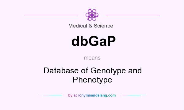 What does dbGaP mean? It stands for Database of Genotype and Phenotype