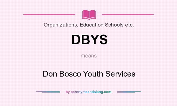 What does DBYS mean? It stands for Don Bosco Youth Services