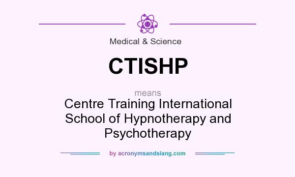What does CTISHP mean? It stands for Centre Training International School of Hypnotherapy and Psychotherapy