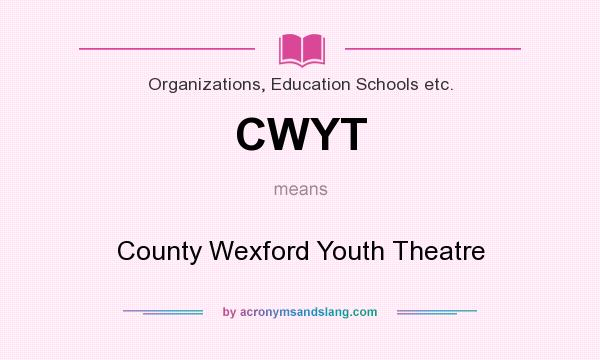 What does CWYT mean? It stands for County Wexford Youth Theatre