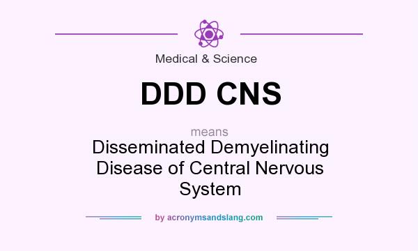 What does DDD CNS mean? It stands for Disseminated Demyelinating Disease of Central Nervous System