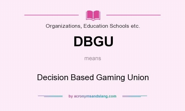 What does DBGU mean? It stands for Decision Based Gaming Union