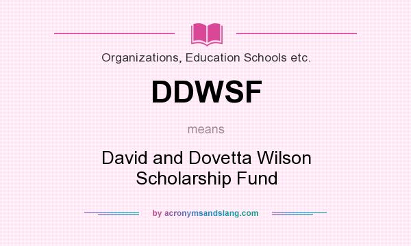 What does DDWSF mean? It stands for David and Dovetta Wilson Scholarship Fund