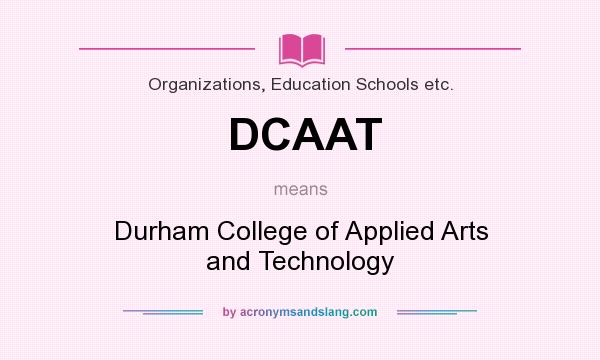 What does DCAAT mean? It stands for Durham College of Applied Arts and Technology