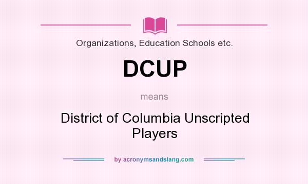 What does DCUP mean? It stands for District of Columbia Unscripted Players