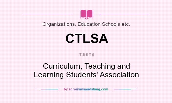What does CTLSA mean? It stands for Curriculum, Teaching and Learning Students` Association