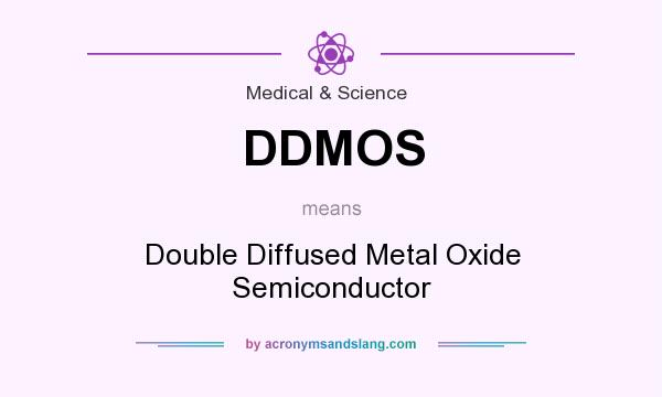 What does DDMOS mean? It stands for Double Diffused Metal Oxide Semiconductor