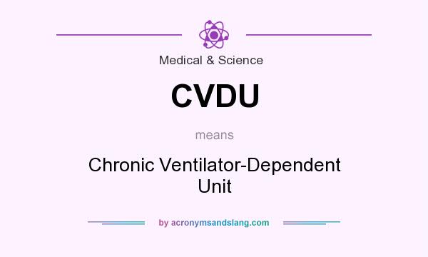 What does CVDU mean? It stands for Chronic Ventilator-Dependent Unit
