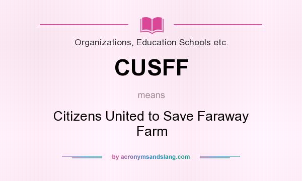 What does CUSFF mean? It stands for Citizens United to Save Faraway Farm