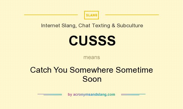 What does CUSSS mean? It stands for Catch You Somewhere Sometime Soon