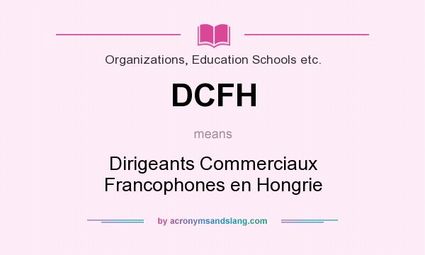 What does DCFH mean? It stands for Dirigeants Commerciaux Francophones en Hongrie