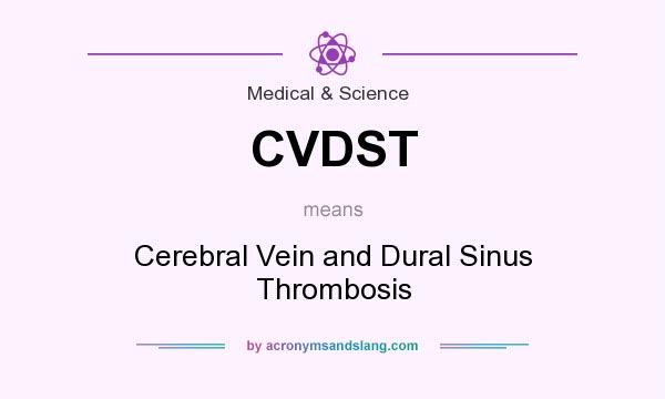 What does CVDST mean? It stands for Cerebral Vein and Dural Sinus Thrombosis