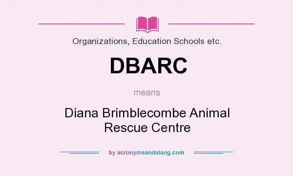 What does DBARC mean? It stands for Diana Brimblecombe Animal Rescue Centre